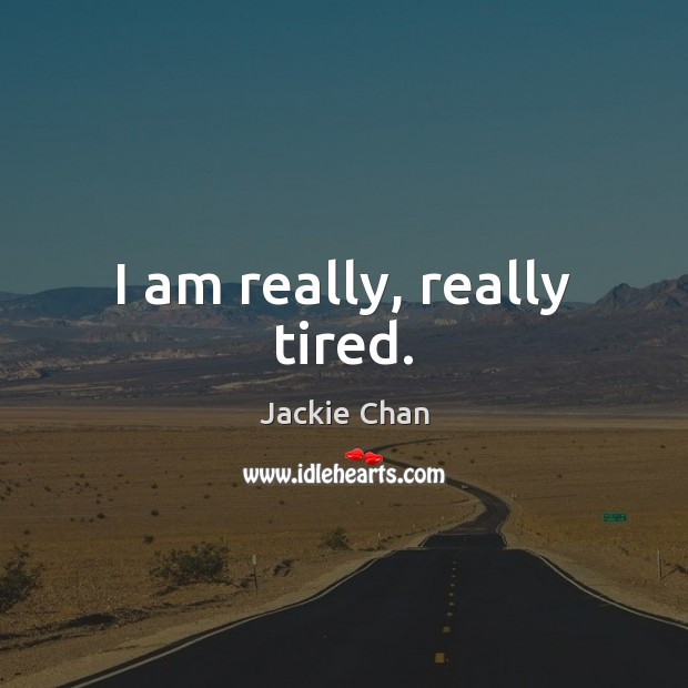 I am really, really tired. Jackie Chan Picture Quote