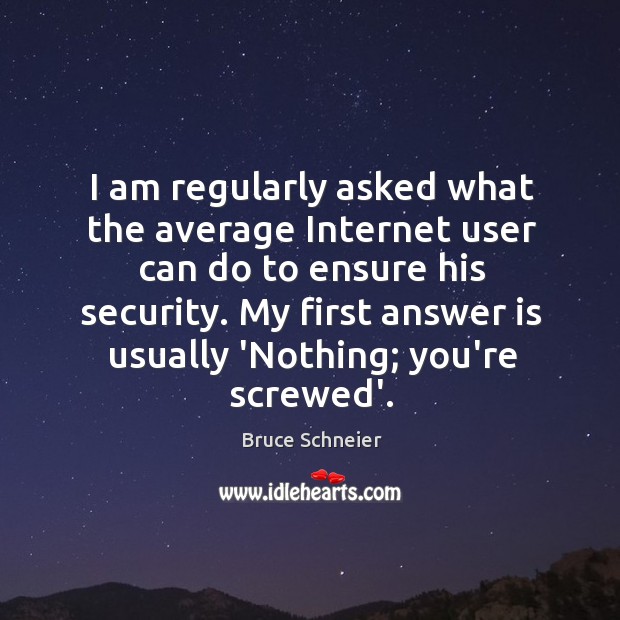 I am regularly asked what the average Internet user can do to Bruce Schneier Picture Quote
