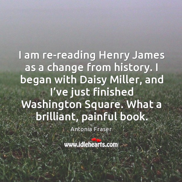 I am re-reading henry james as a change from history. Antonia Fraser Picture Quote