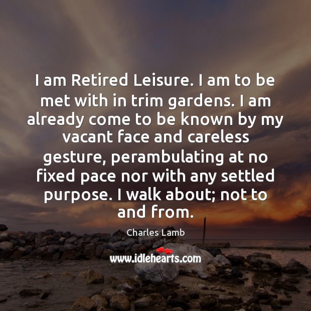 I am Retired Leisure. I am to be met with in trim Charles Lamb Picture Quote