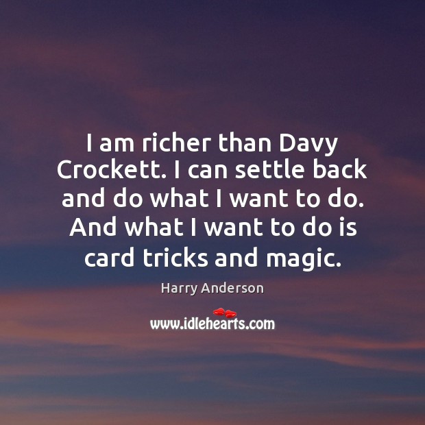I am richer than Davy Crockett. I can settle back and do Harry Anderson Picture Quote