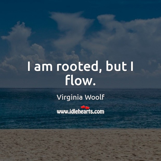 I am rooted, but I flow. Virginia Woolf Picture Quote