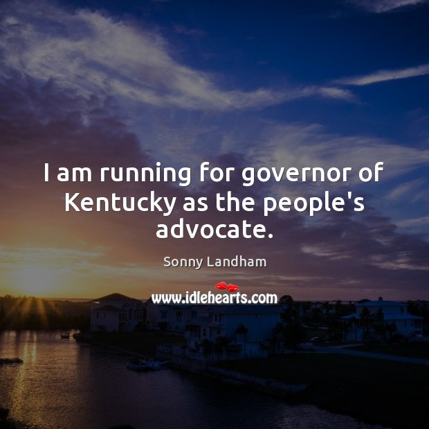I am running for governor of Kentucky as the people’s advocate. Sonny Landham Picture Quote