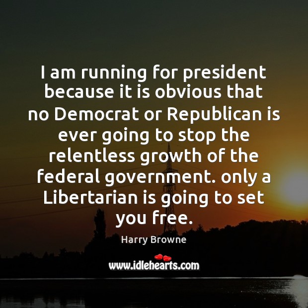 I am running for president because it is obvious that no Democrat Harry Browne Picture Quote