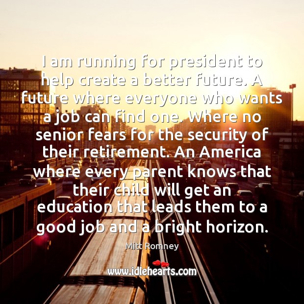 I am running for president to help create a better future. A Image