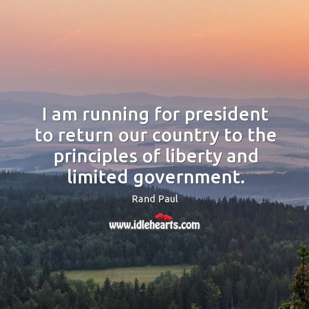 I am running for president to return our country to the principles Rand Paul Picture Quote