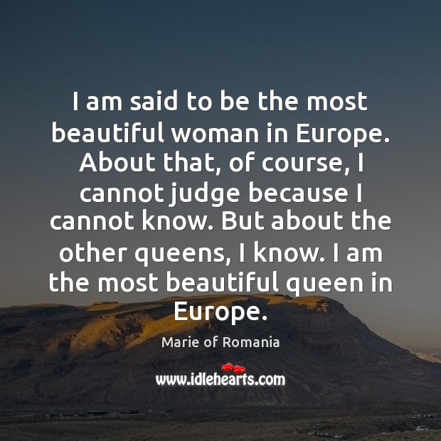 I am said to be the most beautiful woman in Europe. About Marie of Romania Picture Quote