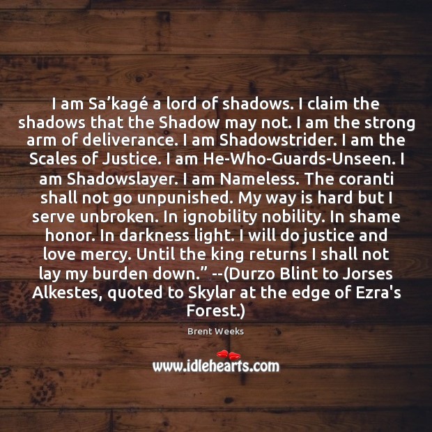 I am Sa’kagé a lord of shadows. I claim the shadows Brent Weeks Picture Quote