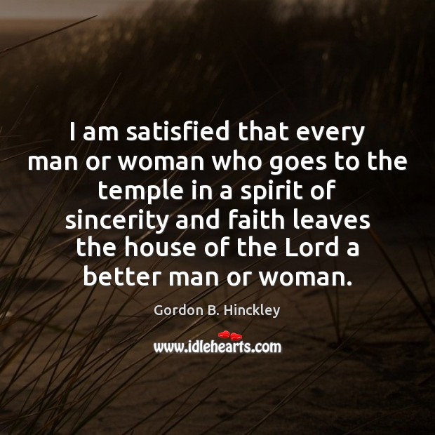 I am satisfied that every man or woman who goes to the Gordon B. Hinckley Picture Quote