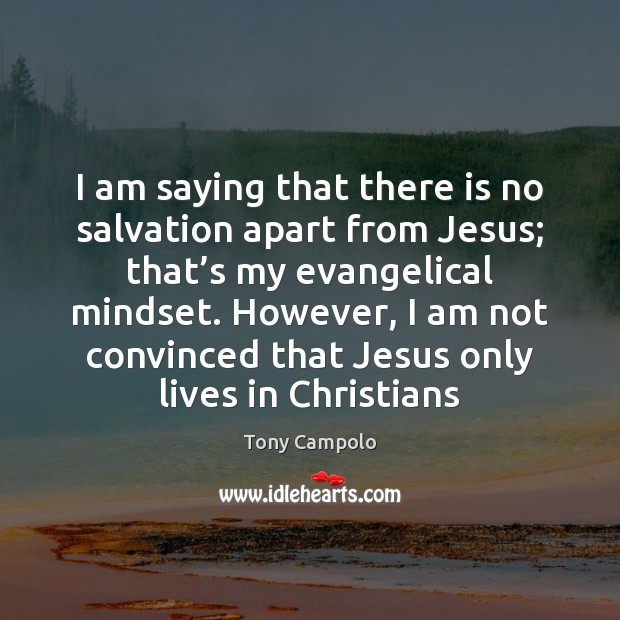 I am saying that there is no salvation apart from Jesus; that’ Tony Campolo Picture Quote