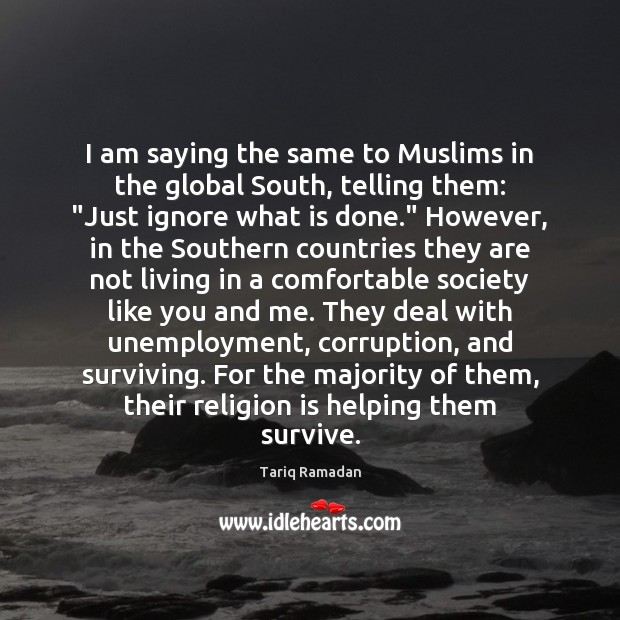 I am saying the same to Muslims in the global South, telling Tariq Ramadan Picture Quote