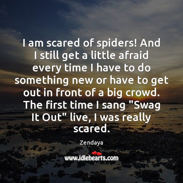 I am scared of spiders! And I still get a little afraid Zendaya Picture Quote