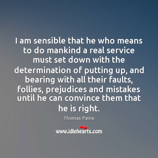 I am sensible that he who means to do mankind a real Thomas Paine Picture Quote