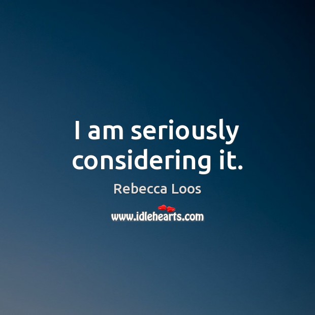 I am seriously considering it. Rebecca Loos Picture Quote