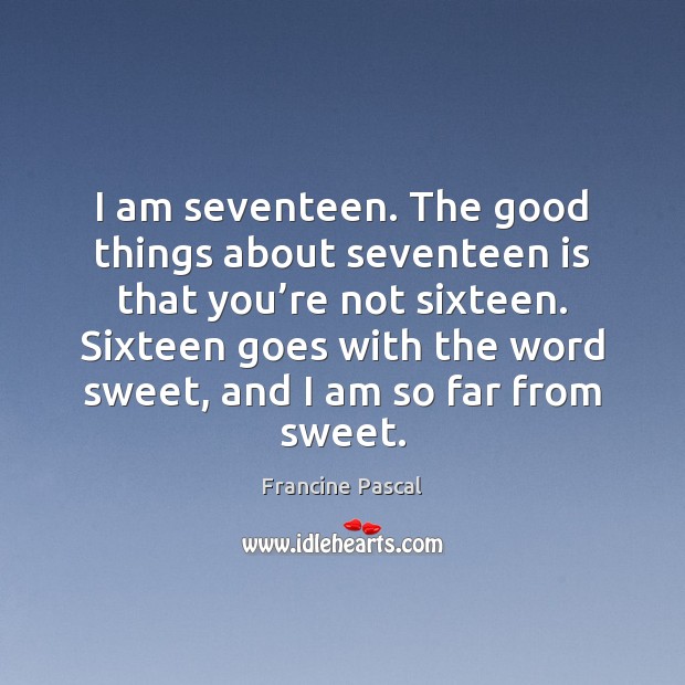 I am seventeen. The good things about seventeen is that you’re Image
