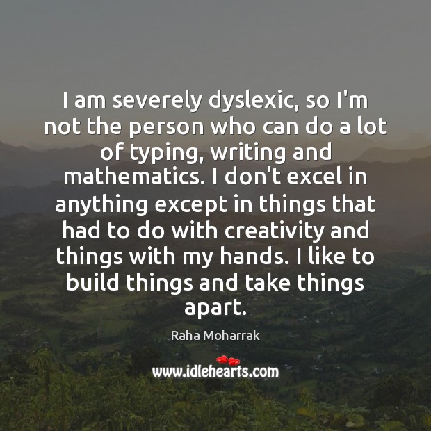 I am severely dyslexic, so I’m not the person who can do Raha Moharrak Picture Quote