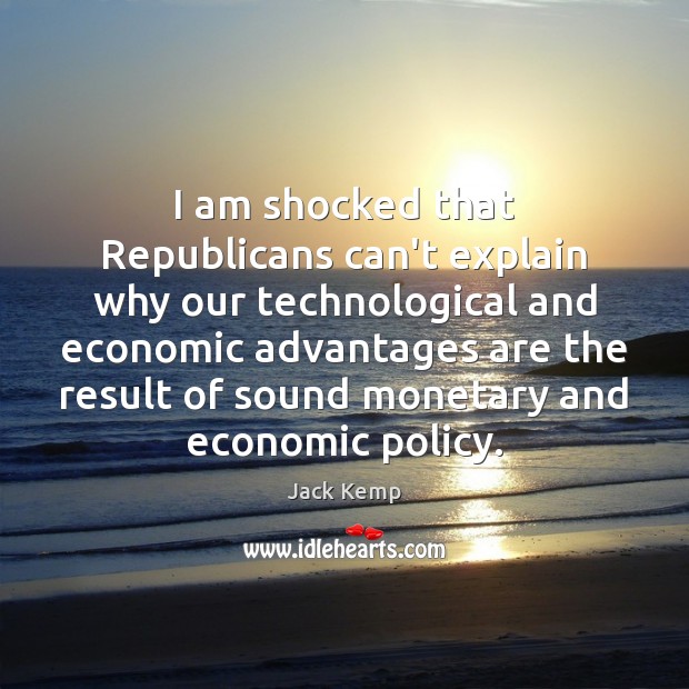I am shocked that Republicans can’t explain why our technological and economic Jack Kemp Picture Quote