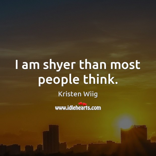 I am shyer than most people think. Kristen Wiig Picture Quote