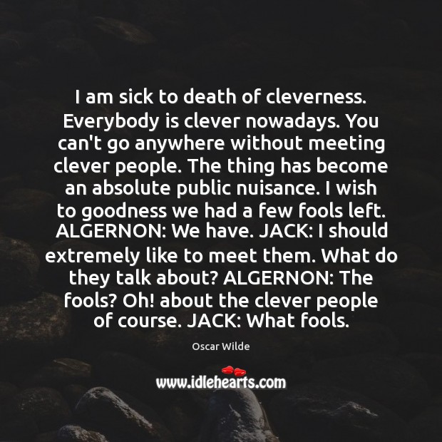 I am sick to death of cleverness. Everybody is clever nowadays. You Clever Quotes Image