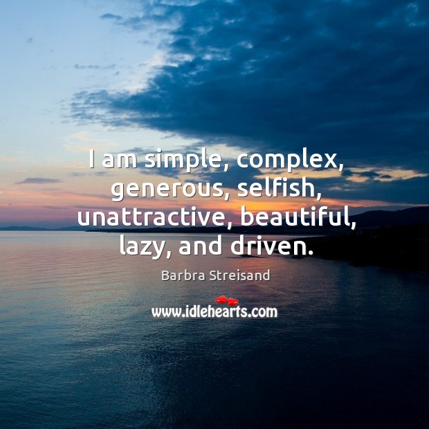 I am simple, complex, generous, selfish, unattractive, beautiful, lazy, and driven. Image