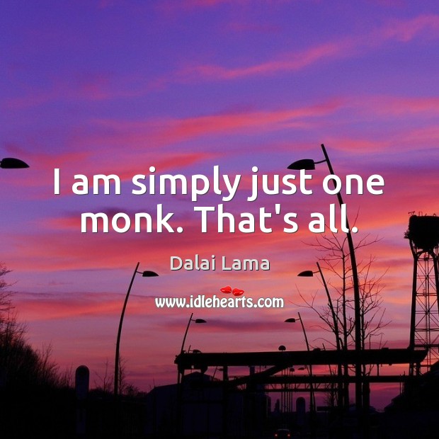I am simply just one monk. That’s all. Dalai Lama Picture Quote