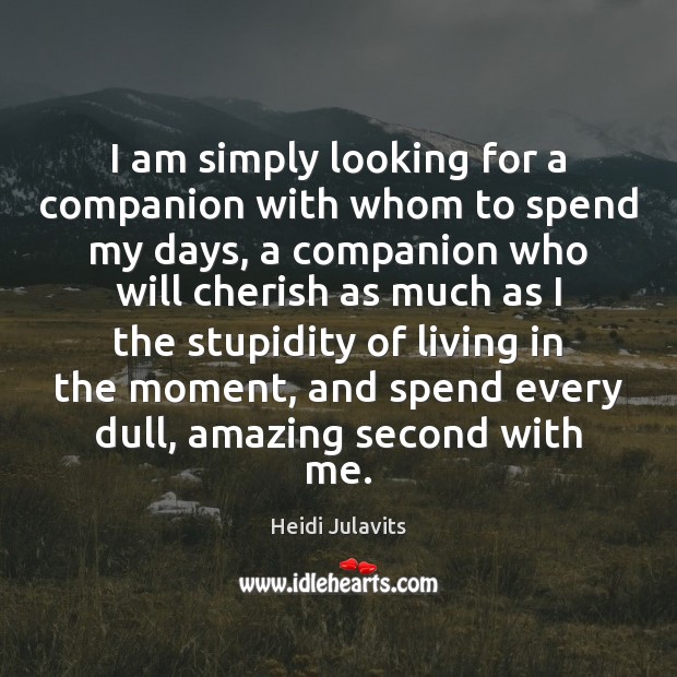 I am simply looking for a companion with whom to spend my Heidi Julavits Picture Quote