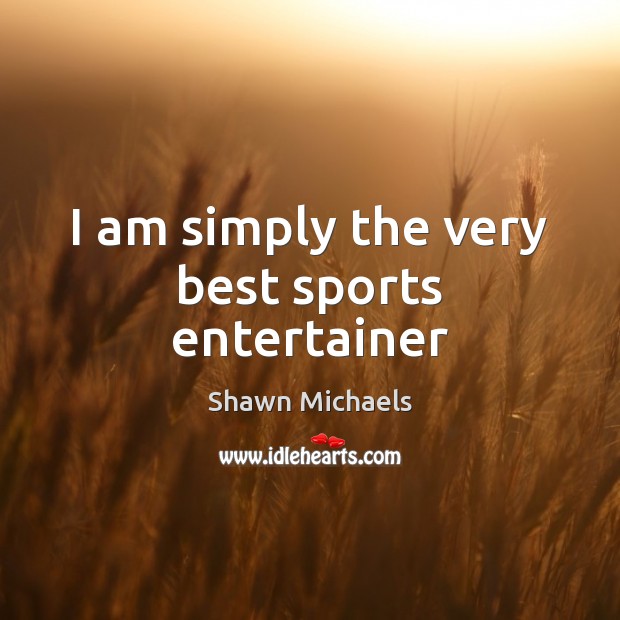 I am simply the very best sports entertainer Shawn Michaels Picture Quote