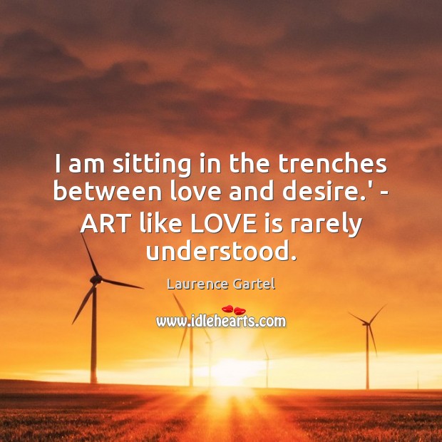 I am sitting in the trenches between love and desire.’ – Laurence Gartel Picture Quote