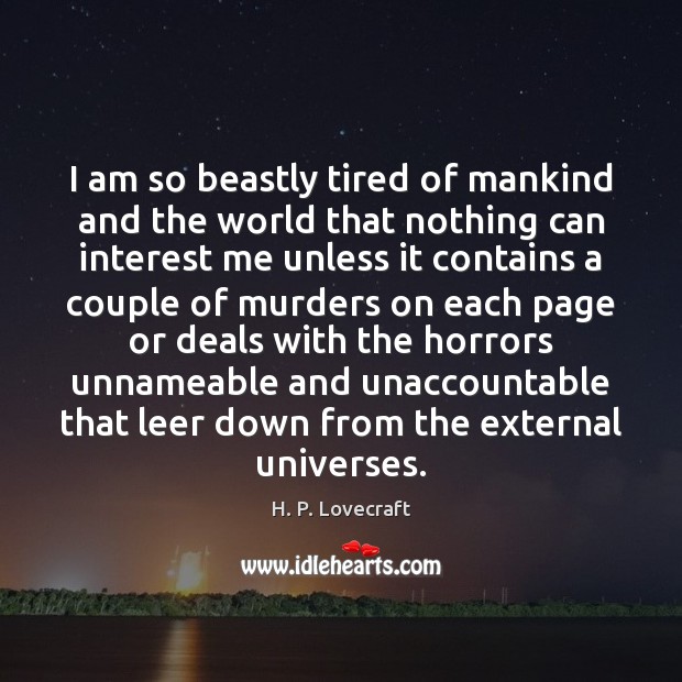 I am so beastly tired of mankind and the world that nothing H. P. Lovecraft Picture Quote