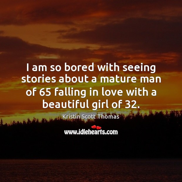 I am so bored with seeing stories about a mature man of 65 Falling in Love Quotes Image
