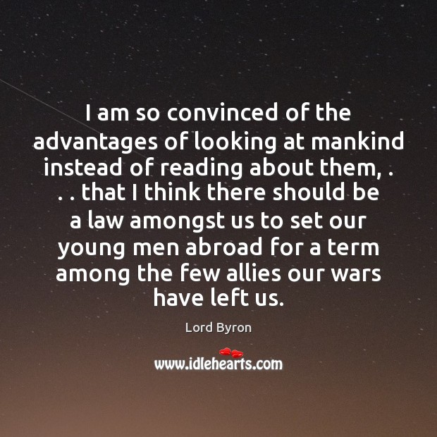 I am so convinced of the advantages of looking at mankind instead Lord Byron Picture Quote
