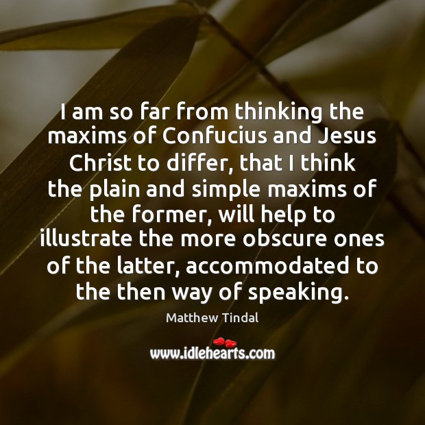 I am so far from thinking the maxims of Confucius and Jesus Matthew Tindal Picture Quote