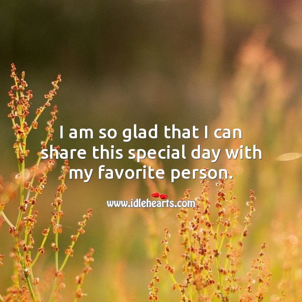 I am so glad that I can share this special day with you. Birthday Love Messages Image