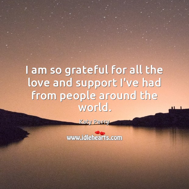 I am so grateful for all the love and support I’ve had from people around the world. Katy Perry Picture Quote
