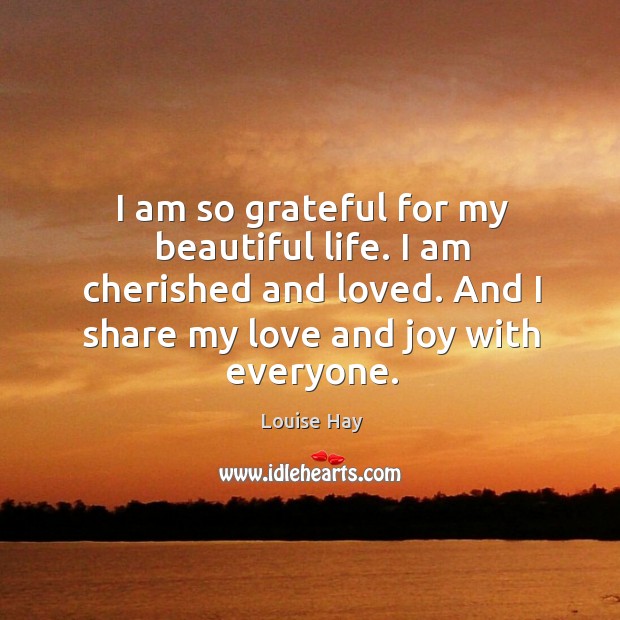 I am so grateful for my beautiful life. I am cherished and Louise Hay Picture Quote