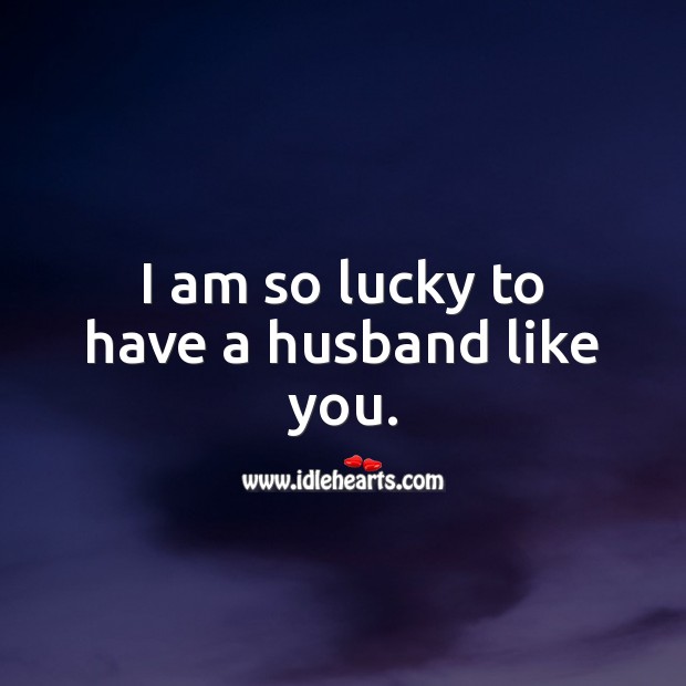 I am so lucky to have a husband like you. Image