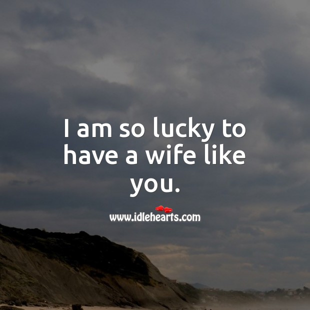 I am so lucky to have a wife like you. Birthday Messages for Wife Image