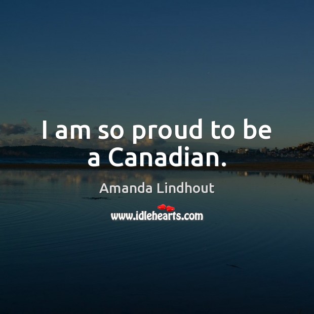 I am so proud to be a Canadian. Amanda Lindhout Picture Quote