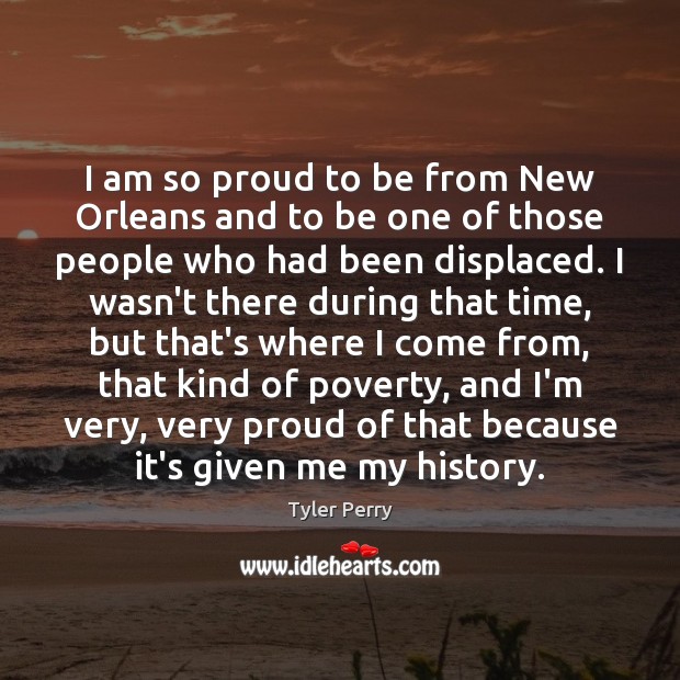 I am so proud to be from New Orleans and to be Tyler Perry Picture Quote