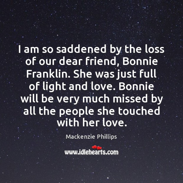 I am so saddened by the loss of our dear friend, Bonnie Mackenzie Phillips Picture Quote
