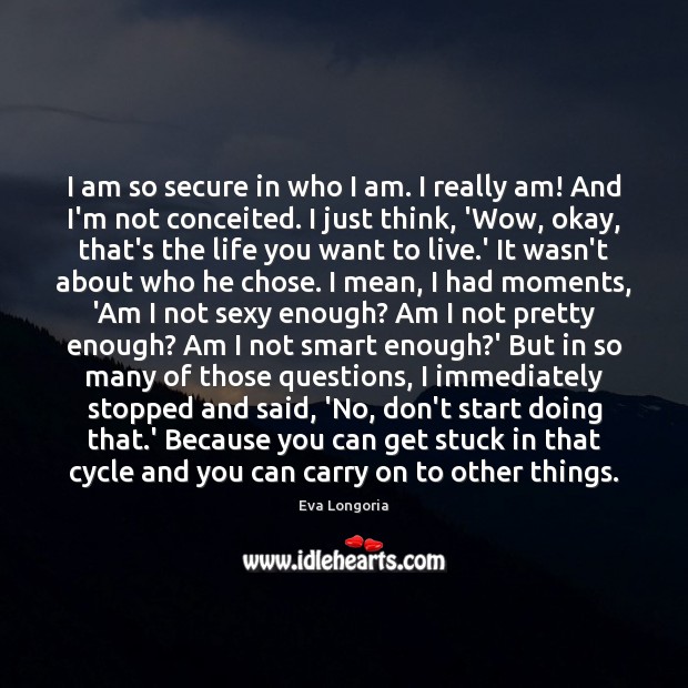 I am so secure in who I am. I really am! And Eva Longoria Picture Quote