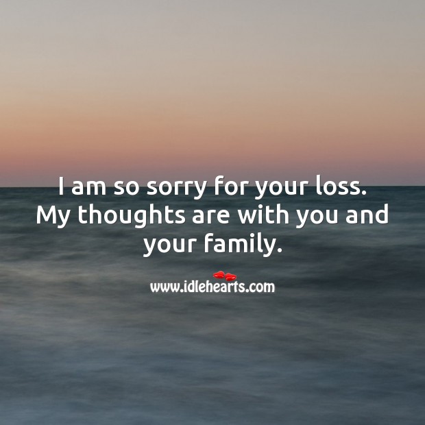 I am so sorry for your loss. My thoughts are with you and your family. Sympathy Messages Image