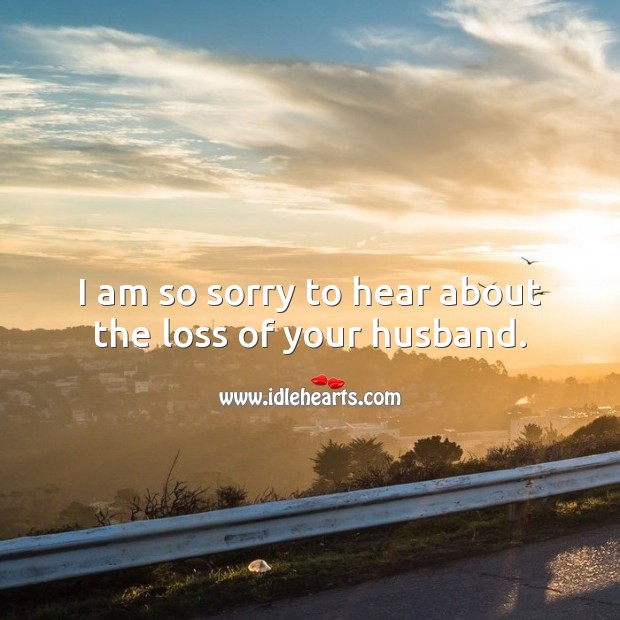 I am so sorry to hear about the loss of your husband. Sympathy Quotes Image