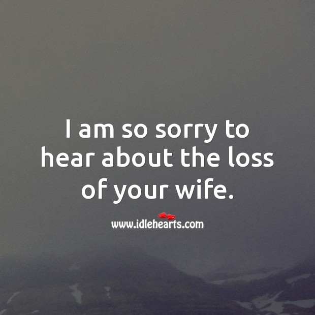 I am so sorry to hear about the loss of your wife. Sympathy Messages for Loss of Wife Image
