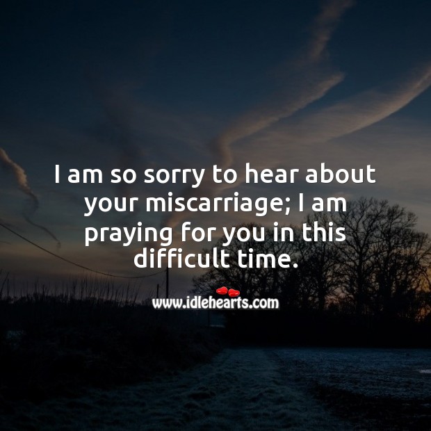 I am so sorry to hear about your miscarriage. Miscarriage Sympathy Messages Image