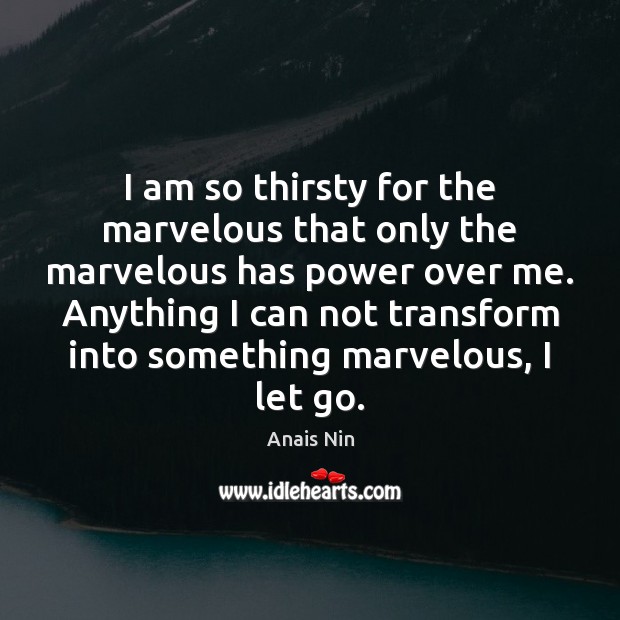 I am so thirsty for the marvelous that only the marvelous has Anais Nin Picture Quote