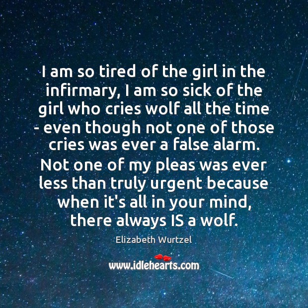 I am so tired of the girl in the infirmary, I am Elizabeth Wurtzel Picture Quote