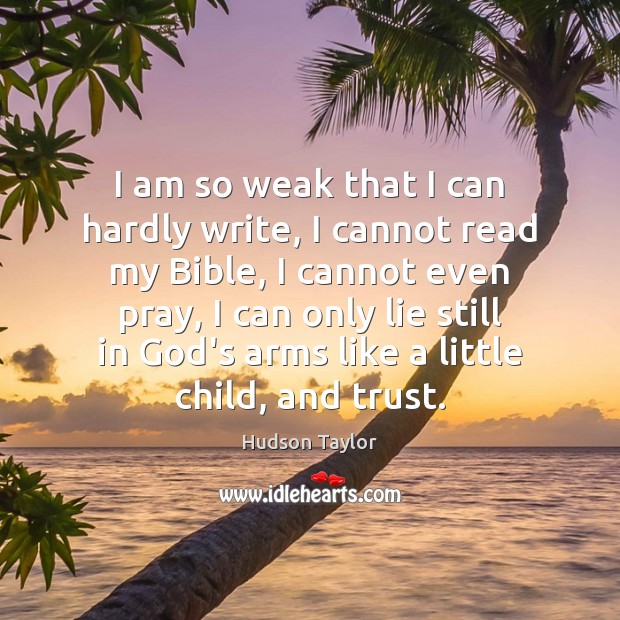 I am so weak that I can hardly write, I cannot read Hudson Taylor Picture Quote