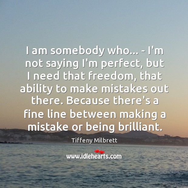 I am somebody who… – I’m not saying I’m perfect, but I Tiffeny Milbrett Picture Quote