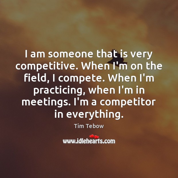 I am someone that is very competitive. When I’m on the field, Tim Tebow Picture Quote